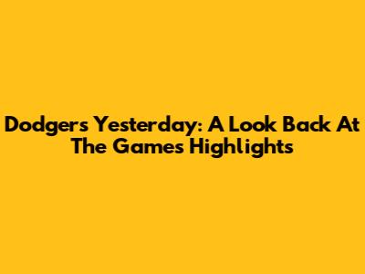 Dodgers Yesterday: A Look Back At The Game's Highlights