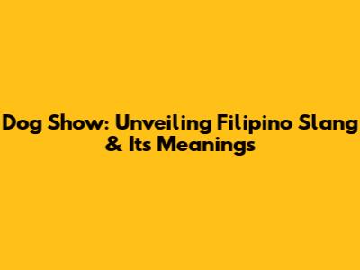 Dog Show: Unveiling Filipino Slang & Its Meanings