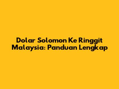 Dolar Solomon Ke Ringgit Malaysia: Panduan Lengkap