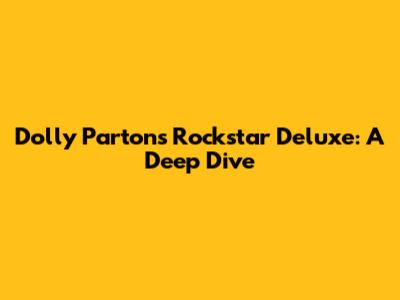 Dolly Parton's Rockstar Deluxe: A Deep Dive