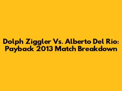 Dolph Ziggler Vs. Alberto Del Rio: Payback 2013 Match Breakdown