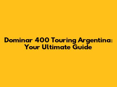 Dominar 400 Touring Argentina: Your Ultimate Guide