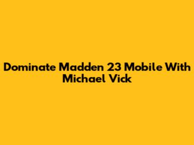 Dominate Madden 23 Mobile With Michael Vick