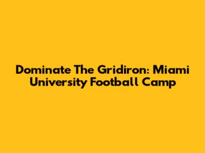 Dominate The Gridiron: Miami University Football Camp