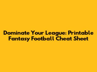 Dominate Your League: Printable Fantasy Football Cheat Sheet