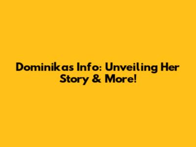 Dominika's Info: Unveiling Her Story & More!