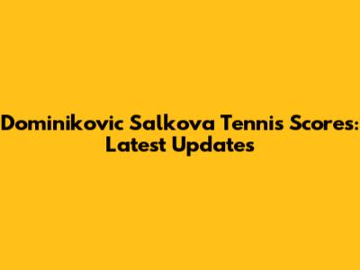 Dominikovic Salkova Tennis Scores: Latest Updates