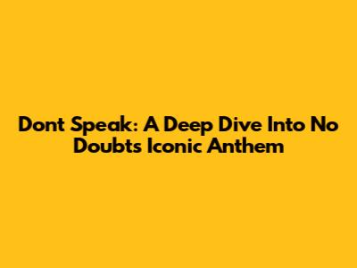 Don't Speak: A Deep Dive Into No Doubt's Iconic Anthem