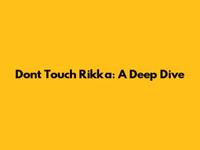 Don't Touch Rikka: A Deep Dive