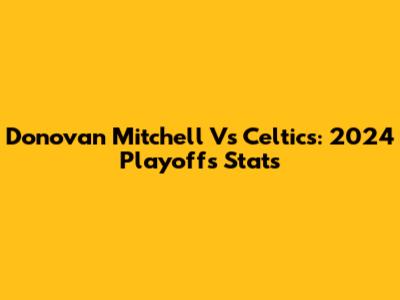 Donovan Mitchell Vs Celtics: 2024 Playoffs Stats