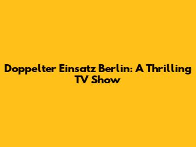 Doppelter Einsatz Berlin: A Thrilling TV Show