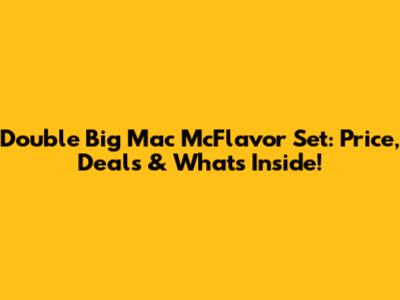 Double Big Mac McFlavor Set: Price, Deals & What's Inside!