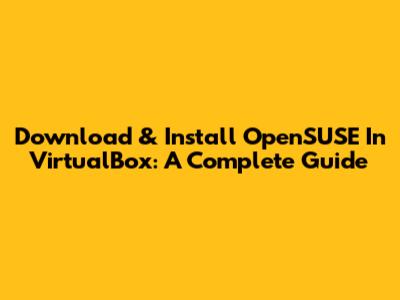 Download & Install OpenSUSE In VirtualBox: A Complete Guide