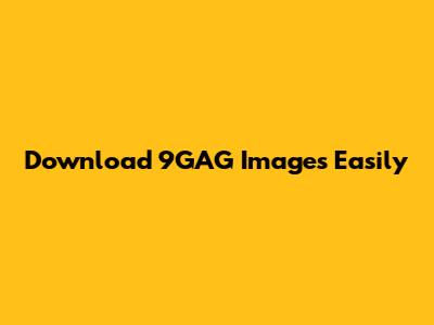 Download 9GAG Images Easily