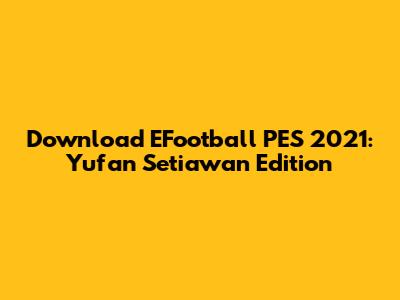 Download EFootball PES 2021: Yufan Setiawan Edition