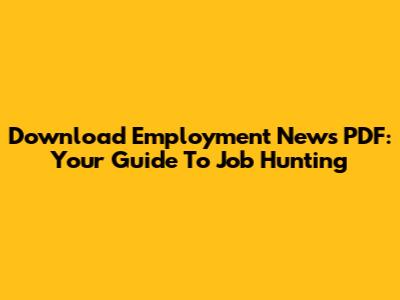 Download Employment News PDF: Your Guide To Job Hunting