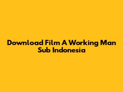 Download Film A Working Man Sub Indonesia