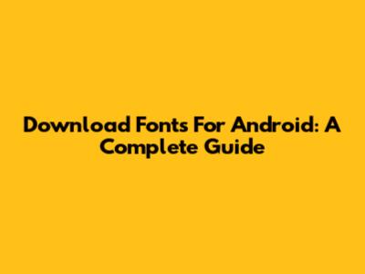 Download Fonts For Android: A Complete Guide