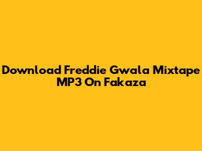 Download Freddie Gwala Mixtape MP3 On Fakaza