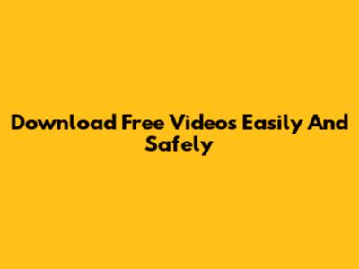 Download Free Videos Easily And Safely