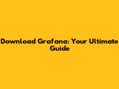 Download Grafana: Your Ultimate Guide