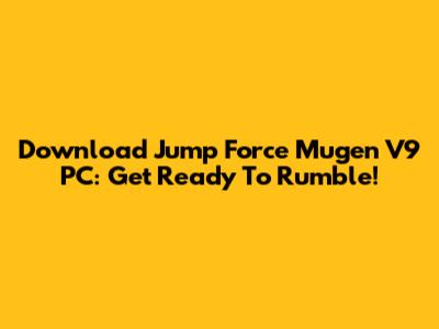 Download Jump Force Mugen V9 PC: Get Ready To Rumble!