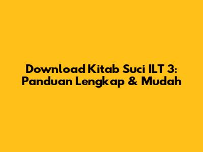 Download Kitab Suci ILT 3: Panduan Lengkap & Mudah