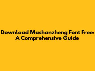 Download Mashanzheng Font Free: A Comprehensive Guide