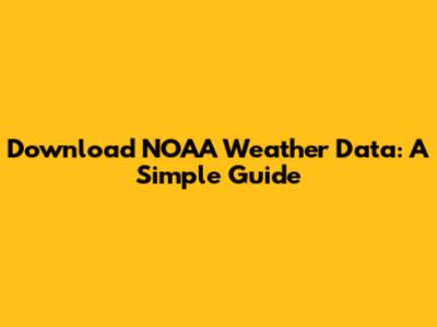 Download NOAA Weather Data: A Simple Guide