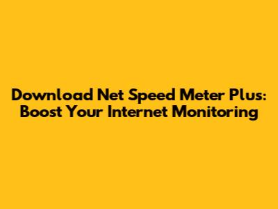 Download Net Speed Meter Plus: Boost Your Internet Monitoring
