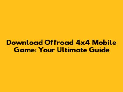 Download Offroad 4x4 Mobile Game: Your Ultimate Guide
