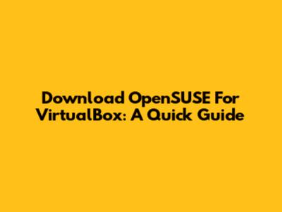 Download OpenSUSE For VirtualBox: A Quick Guide