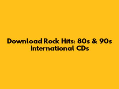 Download Rock Hits: 80s & 90s International CDs