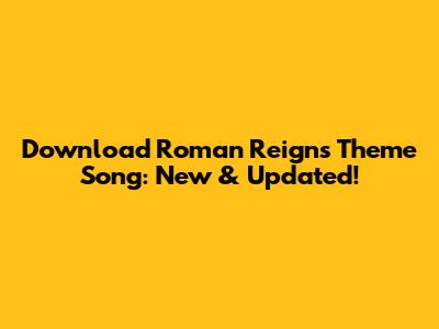 Download Roman Reigns' Theme Song: New & Updated!