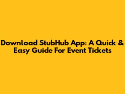 Download StubHub App: A Quick & Easy Guide For Event Tickets