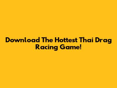 Download The Hottest Thai Drag Racing Game!
