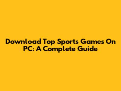 Download Top Sports Games On PC: A Complete Guide