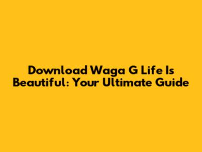 Download Waga G Life Is Beautiful: Your Ultimate Guide