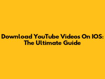 Download YouTube Videos On IOS: The Ultimate Guide