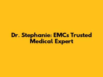 Dr. Stephanie: EMC's Trusted Medical Expert
