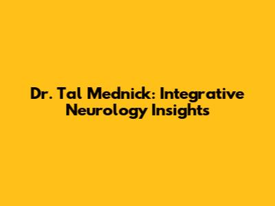 Dr. Tal Mednick: Integrative Neurology Insights