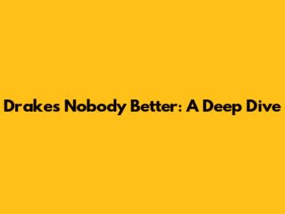 Drake's "Nobody Better": A Deep Dive