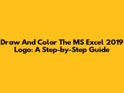 Draw And Color The MS Excel 2019 Logo: A Step-by-Step Guide