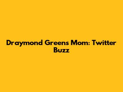 Draymond Green's Mom: Twitter Buzz