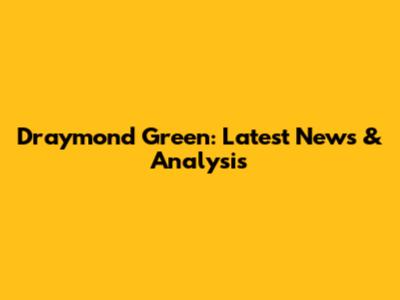 Draymond Green: Latest News & Analysis