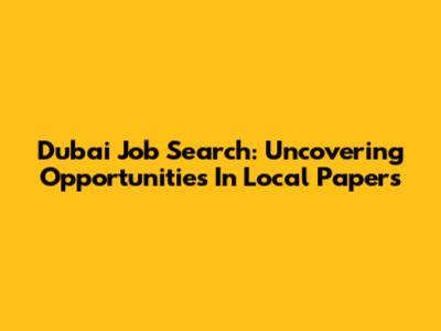 Dubai Job Search: Uncovering Opportunities In Local Papers