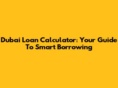 Dubai Loan Calculator: Your Guide To Smart Borrowing