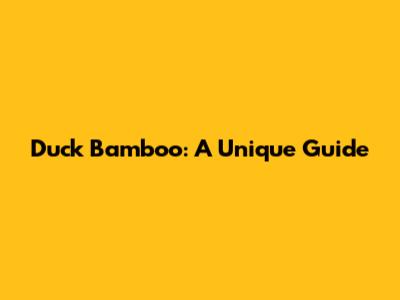 Duck Bamboo: A Unique Guide