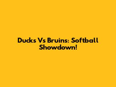 Ducks Vs Bruins: Softball Showdown!