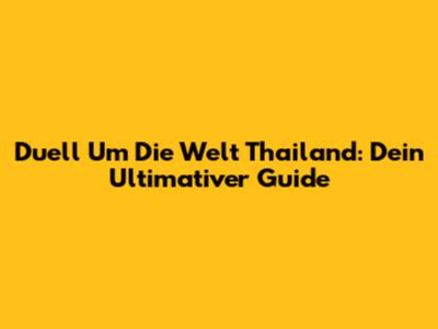 Duell Um Die Welt Thailand: Dein Ultimativer Guide